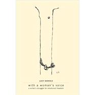 With A Woman's Voice A Writer's Struggle for Emotional Freedom by Daniels, Lucy, 9781568332505
