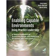 Enabling Capable Environments Using Practice Leadership A Unique Framework for Supporting People with Intellectual Disabilities and Their Carers by Khan, Nadia; Reilly, Martin; Hume, Linda, 9781803882505
