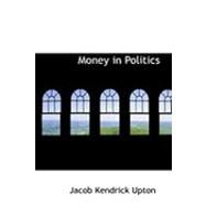 Money in Politics by Upton, Jacob Kendrick, 9780554872506