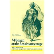 Women on the Renaissance stage Anna of Denmark and female masquing in the Stuart court 1590-1619 by McManus, Clare, 9780719062506