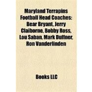 Maryland Terrapins Football Head Coaches : Bear Bryant, Jerry Claiborne, Bobby Ross, Lou Saban, Mark Duffner, Ron Vanderlinden, Emmons Dunbar by , 9781155562506