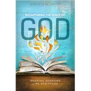 Recapturing the Voice of God Shaping Sermons Like Scripture by Smith, Steven W., 9781433682506
