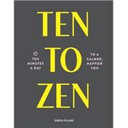 Ten to Zen Ten Minutes a Day to a Calmer, Happier You (Meditation Book, Holiday Gift Book, Stress Management Mindfulness Book) by O'kane, Owen, 9781452182506