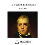 Le Vieillard Des Tombeaux by Scott, Walter, Sir; FB Editions, 9781508782506