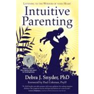 Intuitive Parenting Listening to the Wisdom of Your Heart by Snyder, Debra; Coleman, Paul, 9781582702506