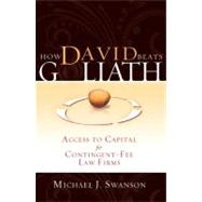 How David Beats Goliath : Access to Capital for Contingent-Fee Law Firms by Swanson, Michael J., 9781599322506