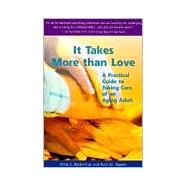 It Takes More than Love: A Practical Guide to Taking Care of an Aging Adult by Beckerman, Anita G., 9781878812506