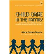 Child Care in the Family: A Review of Research and Some Propositions for Policy by Clarke-Stewart, Alison, 9780121752507