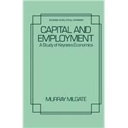 Capital and Employment: A Study of Keyne's Economics by Milgate, Murray, 9780124962507