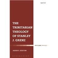 The Trinitarian Theology of Stanley J. Grenz by Sexton, Jason S., 9780567662507