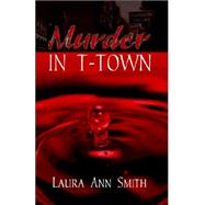 Murder in T-town by Smith, Laura Ann, 9780741422507