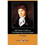 With Clive in India: Or, the Beginnings of an Empire by HENTY G A, 9781406562507