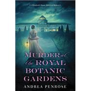 Murder at the Royal Botanic Gardens A Riveting New Regency Historical Mystery by Penrose, Andrea, 9781496732507