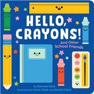 Hello, Crayons! And Other School Friends by Eliot, Hannah; Clark, Anna; Clark, Daniel, 9781665952507
