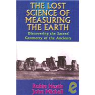 The Lost Science of Measuring the Earth: Discovering the Sacred Geometry of the Ancients by Heath, Robin, 9781931882507