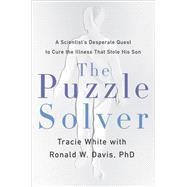 The Puzzle Solver A Scientist's Desperate Quest to Cure the Illness that Stole His Son by White, Tracie; Davis, Ronald W., 9780316492508