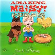 Amazing Maisy! Hatches an Egg by Young, Tim; Young, Liz, 9781507602508