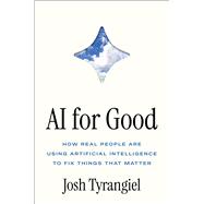 AI For Good How Real People Are Using Artificial Intelligence to Fix Things that Matter by Tyrangiel, Josh, 9781668082508