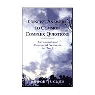 Concise Answers to Common Complex Questions : An Examination of Controversial Doctrines in the Church by TUCKER  BRUCE, 9780738842509
