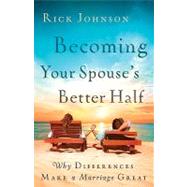 Becoming Your Spouse's Better Half by Johnson, Rick, 9780800732509