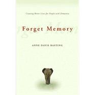 Forget Memory: Creating Better Lives for People With Dementia by Basting, Anne Davis, 9780801892509