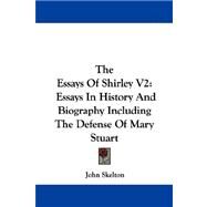 The Essays of Shirley: Essays in History and Biography Including the Defense of Mary Stuart by Skelton, John, 9781430442509