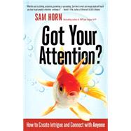 Got Your Attention? How to Create Intrigue and Connect with Anyone by Horn, Sam, 9781626562509