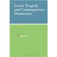 Greek Tragedy and Contemporary Democracy by Chou, Mark, 9781628922509