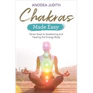 Chakras Made Easy Seven Keys to Awakening and Healing the Energy Body by JUDITH, ANODEA, 9781788172509