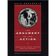 The Argument of the Action: Essays on Greek Poetry and Philosophy by Benardete, Seth; Burger, Ronna; Davis, Michael; Burger, Ronna; Davis, Michael, 9780226042510