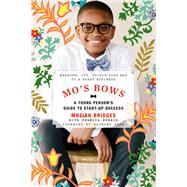 Mo's Bows: A Young Person's Guide to Start-Up Success Measure, Cut, Stitch Your Way to a Great Business by Bridges, Moziah; John, Daymond; Morris, Tramica, 9780762492510