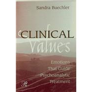Clinical Values: Emotions That Guide Psychoanalytic Treatment by Buechler; Sandra, 9781138142510