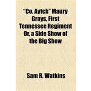 Co. Aytch Maury Grays, First Tennessee Regiment Or, a Side Show of the Big Show by Watkins, Sam R., 9781153682510