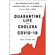 Quarantine Life from Cholera to COVID-19 What Pandemics Teach Us About Parenting, Work, Life, and Communities from the 1700s to Today by Nixon, Kari, 9781982172510