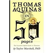 Thomas Aquinas in 50 Pages: A Layman's Quick Guide to Thomism by Taylor Marshall, 9780988442511