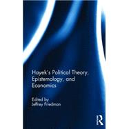 Hayek's Political Theory, Epistemology, and Economics by Friedman; Jeffrey, 9781138822511