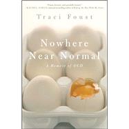 Nowhere Near Normal A Memoir of OCD by Foust, Traci, 9781439192511