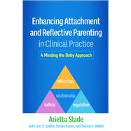 Enhancing Attachment and Reflective Parenting in Clinical Practice A Minding the Baby Approach by Slade, Arietta; Sadler, Lois S.; Eaves, Tanika; Webb, Denise L., 9781462552511