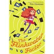 The Flinkwater Factor by Hautman, Pete, 9781481432511