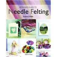 Beginner's Guide to Needle Felting by Wallis, Susanna, 9781844482511