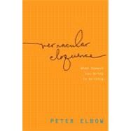 Vernacular Eloquence What Speech Can Bring to Writing by Elbow, Peter, 9780199782512
