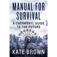 Manual for Survival A Chernobyl Guide to the Future by Brown, Kate, 9780393652512