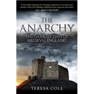 The Anarchy The Darkest Days of Medieval England by Cole, Teresa, 9781398122512
