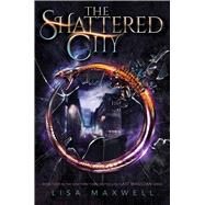The Shattered City by Maxwell, Lisa, 9781534432512