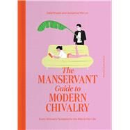 The ManServant Guide to Modern Chivalry Every Woman's Fantasies for the Men in Her Life by Khajah, Dalal; Wai Lin, Josephine, 9781668012512
