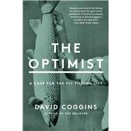 The Optimist A Case for the Fly Fishing Life by Coggins, David, 9781982152512