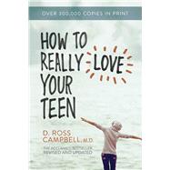 How to Really Love Your Teen by Campbell, Ross, 9780781412513