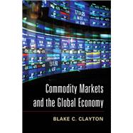 Commodity Markets and the Global Economy by Clayton, Blake C., 9781107042513