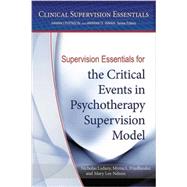 Supervision Essentials for the Critical Events in Psychotherapy Supervision Model by Ladany, Nicholas; Friedlander, Myrna L.; Nelson, Mary Lee, 9781433822513