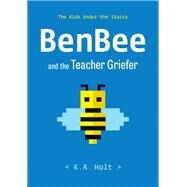 BenBee and the Teacher Griefer The Kids Under the Stairs by Holt, K.A., 9781452182513